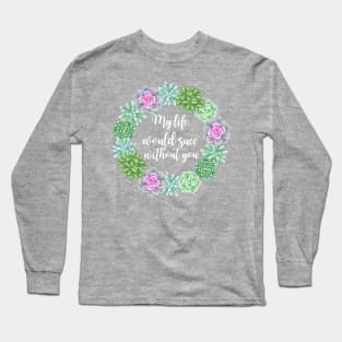 My Life Would Succ Without You Succulent Wreath Long Sleeve T-Shirt